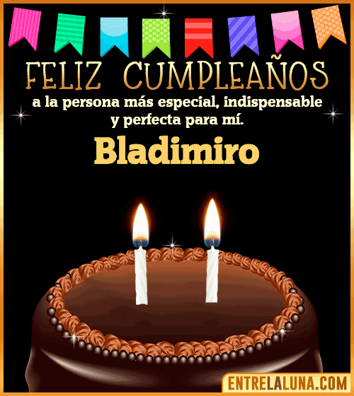 Feliz Cumpleaños a la persona más especial Bladimiro