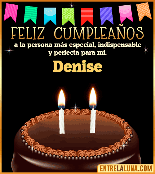 Feliz Cumpleaños a la persona más especial Denise