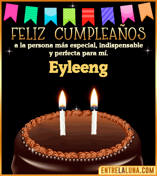 Feliz Cumpleaños a la persona más especial Eyleeng