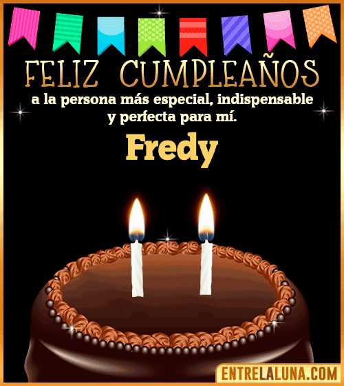 Feliz Cumpleaños a la persona más especial Fredy