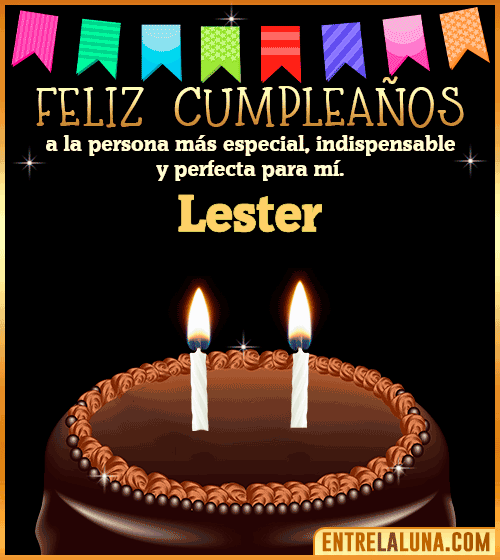 Feliz Cumpleaños a la persona más especial Lester