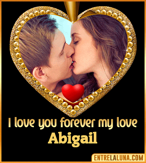 I love you forever my love Abigail