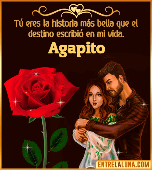 Tú eres la historia más bella en mi vida Agapito