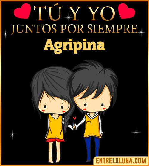 Tú y Yo juntos por siempre Agripina