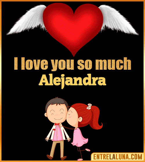 I love you so much Alejandra