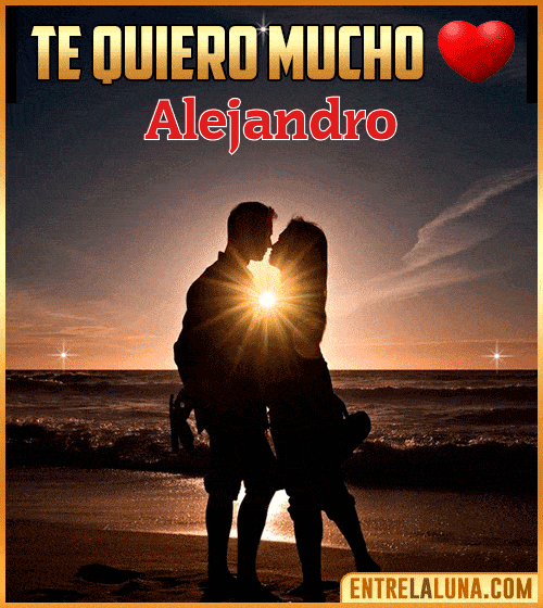 Te quiero mucho Alejandro