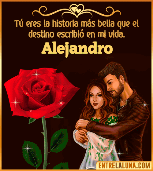 Tú eres la historia más bella en mi vida Alejandro