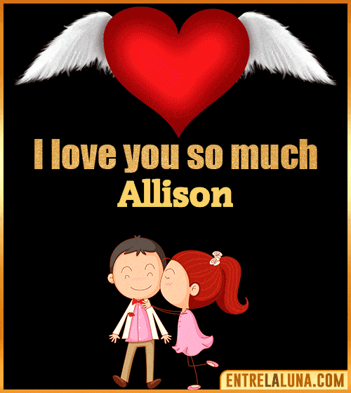 I love you so much Allison
