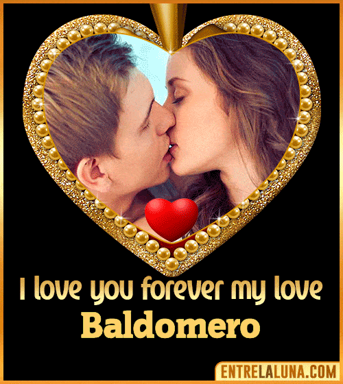 I love you forever my love Baldomero