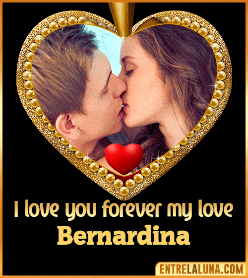 I love you forever my love Bernardina