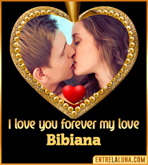 I love you forever my love Bibiana