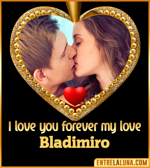I love you forever my love Bladimiro