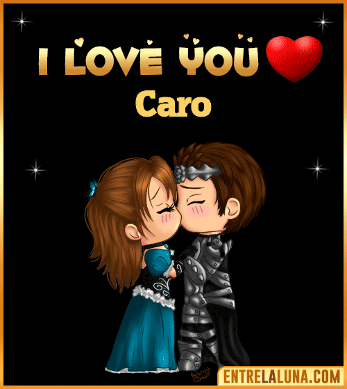 I love you Caro