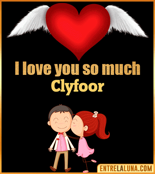 I love you so much Clyfoor