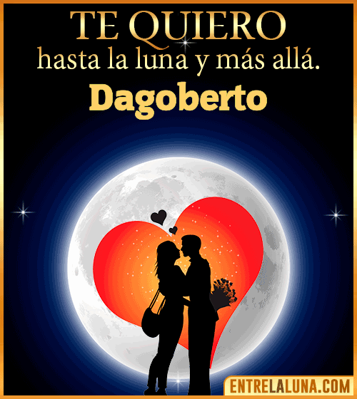 Te quiero hasta la luna y más allá Dagoberto