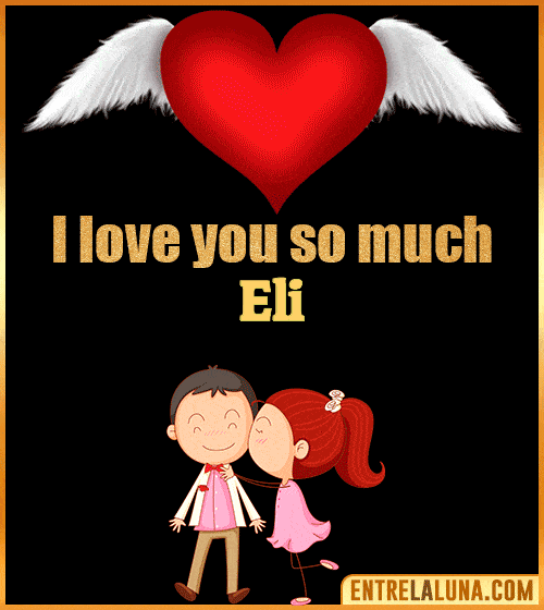 I love you so much Eli