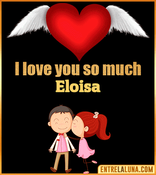 I love you so much Eloisa