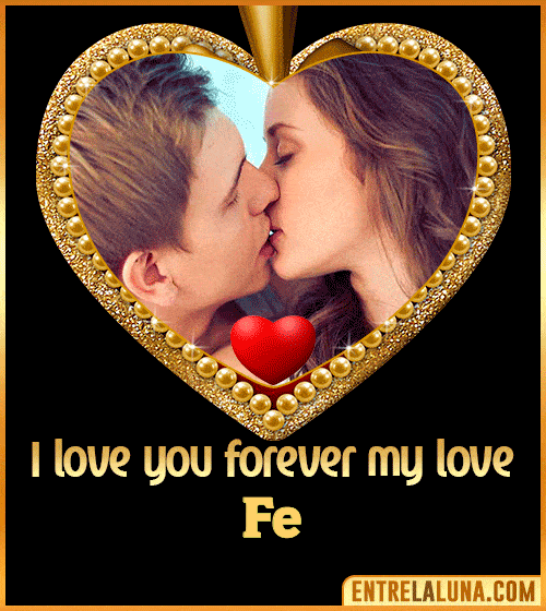 I love you forever my love Fe