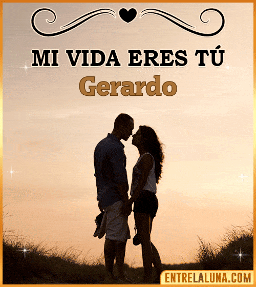 Mi vida eres tú Gerardo