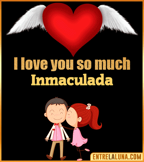 I love you so much Inmaculada