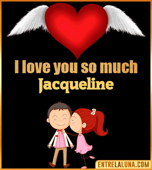 I love you so much Jacqueline