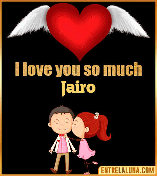 I love you so much Jairo