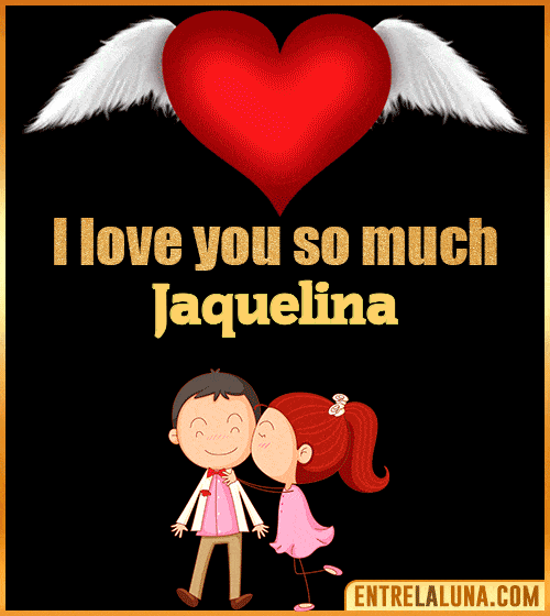 I love you so much Jaquelina