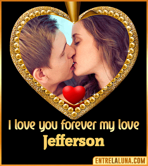 I love you forever my love Jefferson