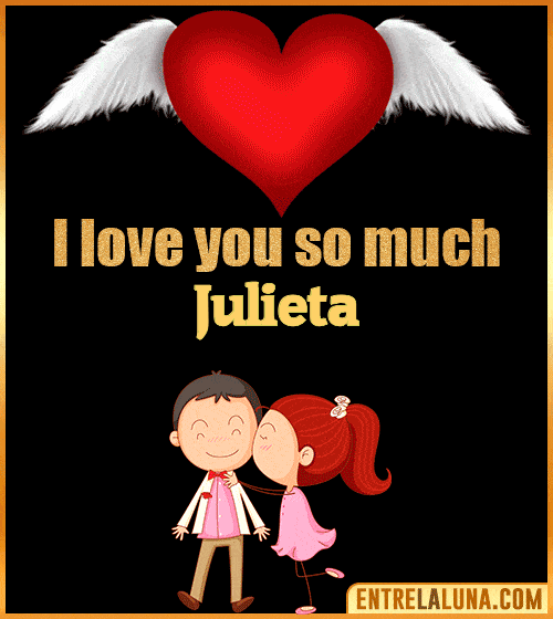 I love you so much Julieta