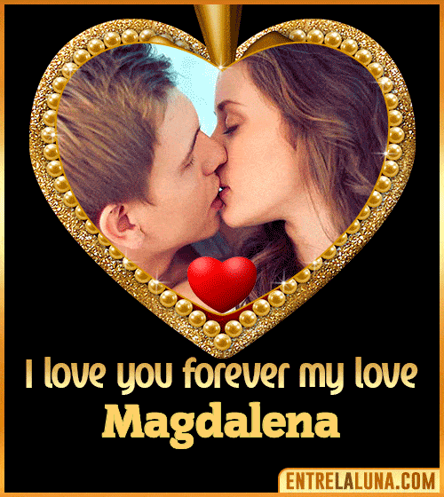 I love you forever my love Magdalena