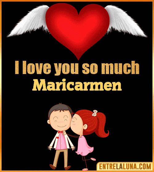 I love you so much Maricarmen
