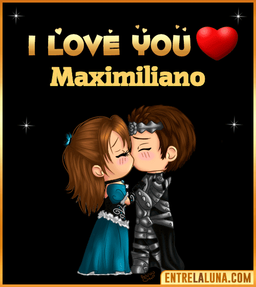 I love you Maximiliano