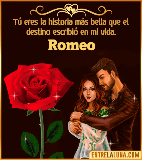 Tú eres la historia más bella en mi vida Romeo