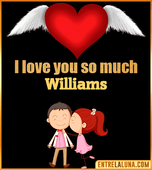 I love you so much Williams