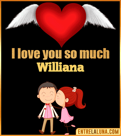 I love you so much Williana
