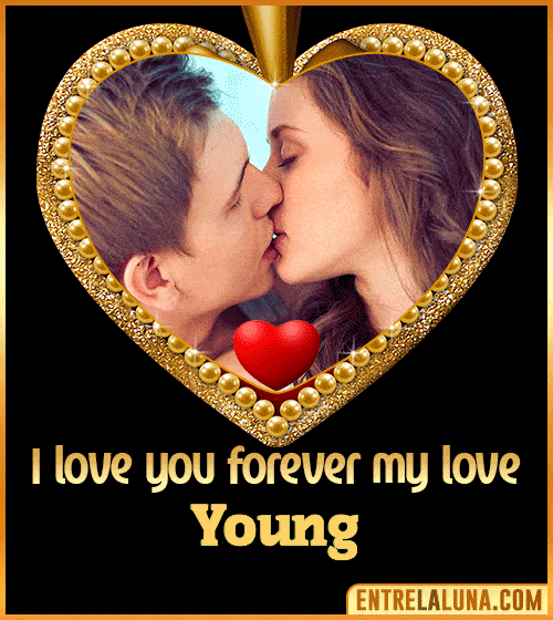 I love you forever my love Young