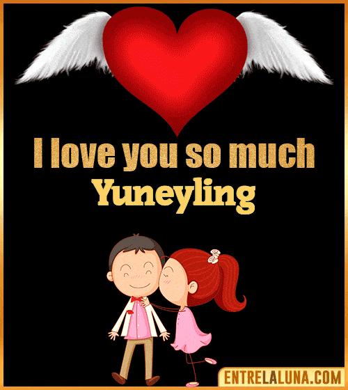 I love you so much Yuneyling